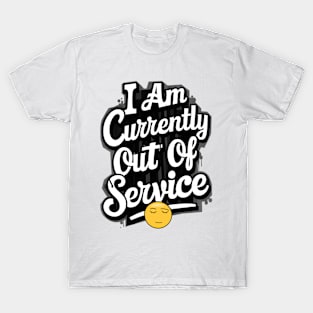 I am currently out of service T-Shirt